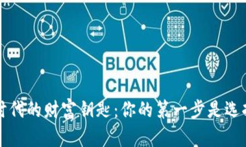 掌握区块链时代的财富钥匙：你的第一步是选择合适的钱包