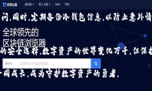   打造安全的数字资产之家：imToken冷钱包官方使用指南 / 

 guanjianci imToken, 冷钱包, 数字资产 /guanjianci 

前言：数字时代的安全之道
在这个数字化信息飞速传播的时代，数字资产逐渐成为人们生活中的重要组成部分。就像晨雾中的老桥承载着无数人的过往，数字资产同样承载着我们的财富与梦想。然而，如何在这个充满风险的环境中保护好自己的数字资产，成为了每个投资者必须面对的课题。imToken冷钱包，便是这座桥梁之上的灯塔，为我们指引方向。

什么是冷钱包？
在深入了解imToken之前，我们有必要明确一个概念：什么是冷钱包？想象一下，冷钱包就像是一个密不透风的保险箱，它存放着你所有的珍贵珠宝，但不与互联网直接相连，这样就能有效避免黑客的侵袭。冷钱包通常被用于保存大额的数字货币和长期不动的资产，相较于热钱包，安全性高，但使用上可能略显不便。

imToken冷钱包的优势
imToken作为国内外知名的数字资产钱包，其冷钱包功能更是为用户提供了一个高安全、高便捷的选择。首先，imToken冷钱包建立了双重安全策略：即使用户的手机丢失或被盗，冷钱包中的资产依然安全无忧。此外，imToken采用了分布式存储技术，将用户的私钥保存在离线环境中，这无疑为资产安全加上了一道无形的护盾。 

imToken冷钱包的使用场景
许多用户或许会问，能不能详细说说使用imToken冷钱包的场景？让我们设想一下，假如你是一个数字资产的新手，希望长时间持有比特币。在这个过程中，你需要将资产储存于一个安全的环境中，而不是频繁地在线交易，就像小心翼翼地将宝藏埋藏在自己的后花园里，只有在真正需要时再将其挖掘出来。imToken冷钱包正好契合了这种需求。

如何设置imToken冷钱包
设置imToken冷钱包的过程其实相对简单，适合新手用户。首先，你需要下载并安装imToken应用，就像你为新家添置家具一样，设置好基础设施。创建钱包时，系统会自动生成一个私钥以及助记词，你可以选择将它们写在纸上，存放于一个安全的地点，避免因网络攻击而丢失资产。

安全使用冷钱包的技巧
当然，设置完冷钱包只是第一步，如何安全地使用冷钱包同样至关重要。你可以为冷钱包设置强密码，就像为家里的大门安装上安全锁，避免非正常访问。同时，定期备份冷钱包信息，以防止意外情况发生。在日常使用中，尽量避免公用WiFi登录imToken，确保每一次交易都是在安全的网络环境中进行。

总结：将资产安全进行到底
总之，imToken冷钱包如同一把钥匙，打开了数字资产安全之门。无论是新手投资者，还是经验丰富的数字货币使用者，都能在其中找到适合自己需求的安全选择。数字资产的世界变化万千，但保护资产的决心和手段，永远不会变。就让我们共同努力，打造一个安全的数字资产之家，守护我们的财富与梦想。

随着科技的不断演进，imToken冷钱包也将不断更新迭代，给用户带来更好的体验和更高的安全保障。在未来的数字金融世界中，让我们与imToken一同成长，成为守护数字资产的勇者。