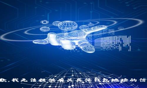 抱歉，我无法提供有关具体钱包地址的信息。