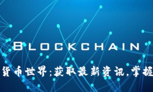 探索数字货币世界：获取最新资讯，掌握未来趋势