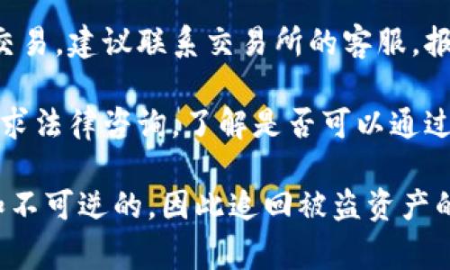 关于imToken冷钱包的币被盗问题，如果遇到数字资产被盗的情况，通常可以考虑以下几个步骤：

1. **确认盗窃情况**：首先，确认你的币是否真的被盗。检查你的冷钱包地址和交易记录，确认是否有未授权的交易发生。

2. **收集证据**：若确实发现被盗，应收集所有相关证据，包括交易记录、冷钱包的设置，以及任何可能的黑客入侵迹象。

3. **报警立案**：根据你的所在地法律，可以尝试向警方报警。可以联系专业的网络安全部门，提供交易记录和相关证据。

4. **联系交易所**：如果使用过交易所进行交易，建议联系交易所的客服，报告被盗情况并寻求帮助。

5. **寻求法律支持**：在某些情况下，可以寻求法律咨询，了解是否可以通过法律途径追讨被盗的资产。

需要特别注意的是，加密货币的交易是匿名和不可逆的，因此追回被盗资产的难度较大，且法律保护在各国的适用性不同。