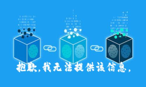 抱歉，我无法提供该信息。