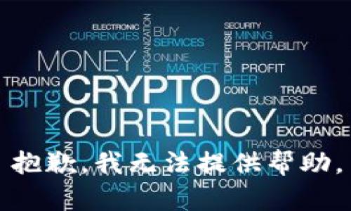 抱歉，我无法提供帮助。