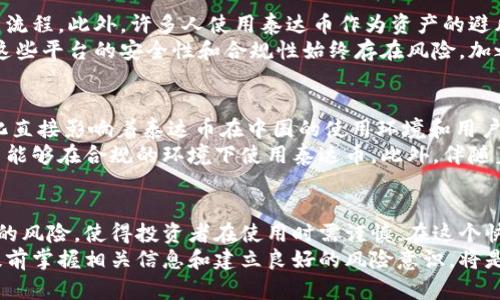 关于“泰达币在中国合法吗”这一问题，涉及到的法律法规和市场环境较为复杂。下面是对此问题的详细解读和分析。

一、泰达币的概念及背景
泰达币（Tether，USDT）是一种与美元等法定货币锚定的稳定币（Stablecoin）。它的出现旨在为加密货币市场提供一种稳定的价值存储和交易媒介。在极为波动的加密货币市场中，泰达币因其相对稳定的价值而受到投资者的青睐，尤其是在进行交易和套利时，投资者可以借助泰达币快速对冲风险。

二、中国对加密货币的监管政策
自2013年以来，中国政府对加密货币的监管政策经历了多次调整。从最初的观望态度，到2017年禁止ICO（首次代币发行）和关闭境内的虚拟货币交易所，再到2021年对加密货币挖矿进行大规模打击，中国的监管政策一直较为严厉。
总体来看，加密货币的交易及其投资在中国是受到限制的，政府主要强调防范金融风险，保护消费者。然而，泰达币作为一种稳定币，其法律地位在中国的监管框架中变得更加复杂。

三、泰达币的法律地位
虽然泰达币在国际上广泛使用，但在中国的法律框架内，其合法性尚不明确。根据现有的政策，虽然用泰达币进行交易并不直接被法律禁止，但由于缺乏相关的法律支持以及监管，使用泰达币可能面临不确定性。
此外，持有和使用泰达币可能会引发法律风险。例如，如果某个交易所被认为是在从事非法金融活动，用户的泰达币可能会受到牵连，而这在未来的法律实践中仍然是不可预测的。许多投资者和交易者在中国因其法律地位不明而对使用泰达币持谨慎态度。

四、市场环境与用户体验
尽管存在监管风险，泰达币仍被一部分数字货币爱好者所使用。在一些场合下，由于泰达币的便利性，使用者能够迅速完成交易流程。此外，许多人使用泰达币作为资产的避风港，尤其是在市场波动时，投资者能够及时将数字资产转为泰达币以保护其价值。
为了顺应市场需求，部分境外交易所提供了对泰达币的支持，使得用户能够在没有中介的情况下，使用泰达币进行交易。然而，这些平台的安全性和合规性始终存在风险，加之可能会因监管政策而遭到封禁，用户在选择相关交易平台时需十分谨慎。

五、未来展望
随着区块链技术的发展和加密货币市场的变化，未来中国政府可能会进一步完善对数字货币及稳定币的监管政策。政策的变化直接影响着泰达币在中国的使用环境和用户体验。
我们可以预见，在未来，若泰达币能够与中国金融监管政策不断融合，或许会在中国大陆市场获得更为明确的合法性，使得用户能够在合规的环境下使用泰达币。此外，伴随着区块链技术的普及以及数字法币的探索，未来可能出现更多合规的稳定币，从而更好地服务市场需求。

六、总结
综上所述，泰达币在中国的法律地位并不明朗。虽然在技术上并没有明确禁止持有和交易泰达币，但由于监管的限制以及市场的风险，使得投资者在使用时需谨慎。在这个快速变化的领域，与时俱进的信息和法律知识将是非常重要的。
无论如何，随着市场的发展和政策的演变，泰达币在中国的重大法律和市场环境仍是一个值得关注的话题。对于投资者来说，提前掌握相关信息和建立良好的风险意识，将是保障资产安全和合法性的关键。