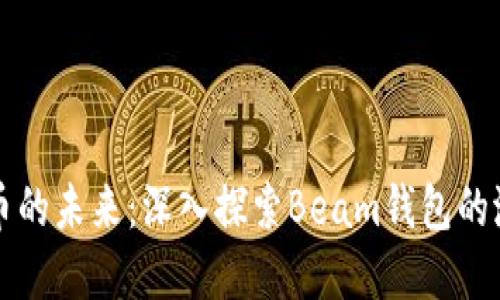 掌握数字货币的未来：深入探索Beam钱包的潜力与安全性