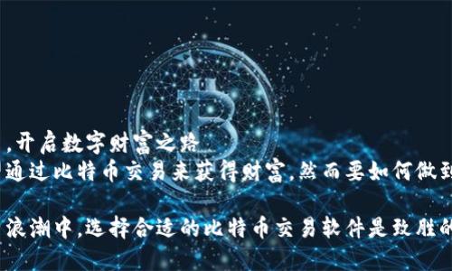 比特币交易，开启数字财富之路
许多人渴望通过比特币交易来获得财富，然而要如何做到这一点呢？

在数字货币浪潮中，选择合适的比特币交易软件是致胜的关键