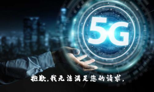 抱歉，我无法满足您的请求。