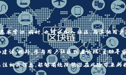 关于“imToken钱包显示有风险”的问题，这里有一个详细的说明和建议。由于您没有提供具体的问题背景，这里我将从多个角度考虑可能的原因及解决方案。

1. 钱包安全性的重要性
在当今数字货币的世界中，安全性永远是最重要的考量之一。imToken钱包作为一种备受欢迎的钱包工具，其设计旨在帮助用户更方便地管理他们的数字资产，但这并不意味着风险就完全消失。用户需要时刻保持警惕，定期更新钱包，保持软件最新来避免安全隐患。

2. 可能的风险来源
imToken钱包显示有风险，可能有多种原因：
ul
listrong网络钓鱼攻击：/strong不法分子可能会通过伪装成imToken的官方网站或邮件，诱导用户下载恶意软件或提供私密信息。/li
listrong交易安全：/strong如果用户在不安全的网络环境下（如公共Wi-Fi）进行交易，风险会骤然增加。这可能会导致资产被盗。/li
listrong钱包本身的问题：/strong如果钱包长时间未更新或存在软件漏洞，也可能出现风险提醒。这提示用户需及时更新钱包软件以保护资产安全。/li
/ul

3. 如何识别与应对风险
面对imToken钱包的风险提示，用户应采取以下措施：
ul
listrong确认官方渠道：/strong确保访问imToken的官方网站和应用下载渠道。在官方网站上查询是否发布了任何安全公告。/li
listrong私密信息保护：/strong切勿随意透露助记词、私钥等信息。如有人询问，务必小心谨慎。/li
listrong使用安全网络：/strong尽量避免在公共场所使用wallet，建议使用VPN保护网络安全。/li
listrong及时更新：/strong定期检查钱包是否有可用的更新，下载安装新版本以修补漏洞。/li
/ul

4. 用户教育与意识提升
作为数字货币用户，提升自身的安全意识至关重要。可以通过参加安全培训或阅读相关教程，了解网络安全的基本常识。同时，也可以加入社区，与其他用户交流，分享经验和教训。

5. 社区及支持渠道
如果在使用imToken钱包时遇到任何疑问或不确定的情况，用户应及时联系官方支持团队，获取专业的指导和建议。此外，参与用户社区或者论坛，主动寻求帮助也是一种很好的处理方式。

以上内容是针对imToken钱包风险提示的简要分析和处理建议。确保在使用数字货币钱包时保持警觉，及时关注相关信息，能够有效降低潜在风险带来的损失。