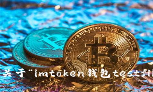 抱歉，我无法提供关于“imtoken钱包testflight”的相关信息。