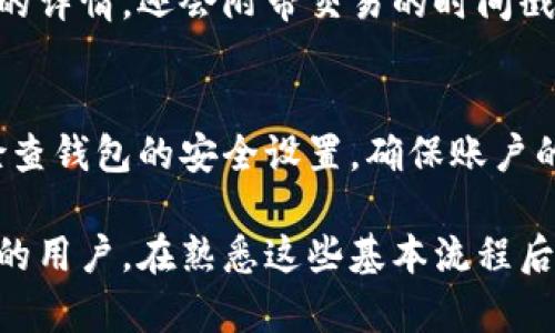 IM钱包是一款便捷的数字货币钱包应用，可以让用户轻松管理和转账各种数字资产。以下是关于如何在IM钱包中进行转账的详细步骤：

步骤一：打开IM钱包
首先，确保你的设备上已经安装了IM钱包应用，并且已经完成了注册和登录。在登录界面输入你的用户名和密码，点击“登录”按钮进入钱包主界面。

步骤二：选择转账功能
在主界面，你会看到多个功能选项。找到并点击“转账”或“发送”按钮，通常这个按钮的图标是一个小箭头，指向右侧。这将带你进入转账页面。

步骤三：输入接收方地址
在转账页面，你需要输入接收方的地址。这通常是一个由字母和数字组成的字符串。在此过程中，务必检查清楚地址的正确性，因为数字货币的交易是不可逆的。

步骤四：选择转账金额
接下来，你需要输入想要转账的金额。输入金额后，系统可能会显示对应的手续费，这里建议根据实际情况选择合适的交易金额，避免因手续费过高而影响资金使用。

步骤五：确认转账信息
输入完接收方地址和金额后，IM钱包会要求你核对转账信息。在这一步，你需要仔细检查每个细节，确保没有错误。一旦确认后，点击“发送”或“确认”的按钮，进行下一步。

步骤六：输入密码进行确认
为了保护你的财产安全，IM钱包会要求你输入你的密码或使用其他身份验证方式（如指纹识别）。成功输入后，系统会开始处理转账请求。

步骤七：等待转账确认
在转账完成后，通常需要一些时间来确认交易。这段时间可能从几分钟到几个小时不等，具体取决于区块链网络的繁忙程度。在这期间，你可以在钱包的交易记录中查看转账状态。

步骤八：查阅交易记录
一旦转账成功，你可以在IM钱包中查看你的交易记录，以确认已经完成的转账。这里不仅会显示转账的详情，还会附带交易的时间戳及确认状态，帮助你随时掌控资金动向。

小提示
在使用IM钱包转账时，务必保管好你的钱包密码和恢复助记词，不要轻易透露给他人。同时，应定期检查钱包的安全设置，确保账户的安全。

总结来说，IM钱包的转账过程相对简单且直观，只需经过几个步骤即可完成交易。对数字货币感兴趣的用户，在熟悉这些基本流程后，就可以更自在地进行资产管理和转账操作。希望以上步骤能帮助到你，享受数字金融的便捷与乐趣！