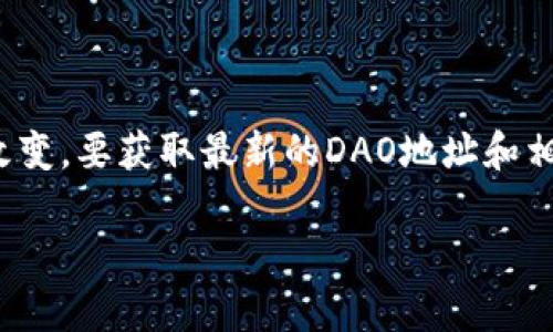 截至我知识的截止日期（2023年10月），imToken钱包的DAO地址可能并未公开或可能随时间改变。要获取最新的DAO地址和相关信息，建议您访问imToken的官方网站或官方社交媒体渠道以确保信息的准确性和时效性。 

如果你有其他关于imToken钱包或者DAO的具体问题，欢迎告诉我！