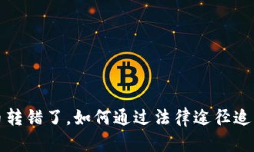 虚拟币转错了，如何通过法律途径追索损失