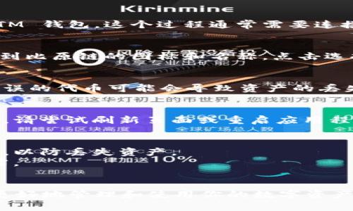 要在 imToken 钱包中添加 BTM （比原链）钱包，你可以按照以下步骤进行操作。请注意，具体的操作界面和步骤可能会随着 imToken 的版本更新有所变化，所以建议在操作时保持钱包应用程序是最新的版本。

第一步：打开 imToken 钱包
首先，在你的移动设备上找到并打开 imToken 钱包应用程序。如果你还没有安装它，可以从 App Store 或 Google Play 下载并安装最新版本的 imToken。

第二步：进入钱包管理界面
在首页，通常你会看到自己当前的数字资产。如果你想要添加新的钱包，通常需要找到一个类似于“钱包管理”或“添加钱包”的选项。点击这个选项，进入管理界面。

第三步：选择添加资产
在钱包管理页面，你会见到“添加资产”或“添加代币”的选项。点击这个选项以开始添加 BTM 钱包。这个过程通常需要连接到区块链网络以获取最新的资产信息。

第四步：搜索 BTM
在添加资产的界面，你需要输入“BTM”来搜索比原链。系统会自动列出与之相关的代币。找到比原链的图标和名称，点击选择它。

第五步：确认添加
选择 BTM 后，系统将提示你确认添加该资产。请确保你添加的是正确的代币，因为添加错误的代币可能会导致资产的丢失或无法访问。确认信息无误后，点击“添加”或“确认”按钮。

第六步：查看你的 BTM 资产
完成添加后，返回到钱包主页，你应该能够看到你的 BTM 余额和相关信息。如果没有显示，请尝试刷新页面或重启应用程序。

注意事项
1. **备份密码和助记词**：在使用任何数字钱包时，始终要确保备份好你的密码和助记词，以防丢失资产。
2. **安全性**：确保你的设备安全，避免在公共网络下使用钱包应用程序，以防止信息泄露。
3. **版本更新**：定期检查 imToken 钱包的更新，以获得最新的功能和安全补丁。

通过上述步骤，你就能够在 imToken 钱包中成功添加 BTM 钱包了。希望这能帮助到你更好地管理和使用你的数字资产！如果你还有其他问题，欢迎随时询问。