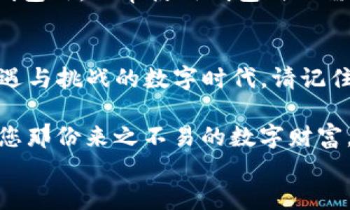 
如何安全备份您的imToken钱包，守护数字资产的安全之道

imToken, 数字资产, 钱包安全/guanjianci

引言：数字财富的保护之旅
在现代数字经济的浪潮中，仿佛每个人的口袋里都装着一座无形的宝库——这便是我们的数字钱包。imToken作为一款备受青睐的钱包应用，使得用户如同拥有一个安全的藏宝箱，存储着他们辛苦赚取的数字资产。然而，许多人可能并不知道，如何有效地备份这个“藏宝箱”，以防止意外的丢失或损害。本文将为您详解imToken钱包的备份方法，让您更好地把握自己的数字财富。

第一步：了解imToken钱包的秘密
在深入备份的具体步骤之前，我们需要了解imToken钱包背后的运作机制。imToken钱包所使用的安全技术，是以密钥管理为核心。每位用户在创建钱包时，都会生成一对公钥和私钥，公钥如同您的银行账户号码，任何人都可以查到；而私钥则是您开启数字资产保险箱的唯一“钥匙”。因此，保护好私钥，就是保障您数字财富安全的关键。

第二步：开启备份之旅
备份imToken钱包的过程并不是复杂的操作，但却需要您认真对待。首先，您需要在imToken应用中找到备份选项。打开应用后，进入“我的”页面，然后点击“钱包”，选择您想要备份的那个钱包。这时，您会看到“备份钱包”的选项。请确保自己处于一个安静、安全的环境中进行此操作，以防泄露敏感信息。

第三步：记录助记词——数字资产的护身符
在备份过程中，imToken钱包会生成一串助记词。这串助记词就如同钥匙的形状，它是您重新找回钱包的唯一途径。记住，助记词是非常重要的信息，绝对不能随便分享给他人。在记录助记词时，建议您使用纸笔，将其小心翼翼地写下，而不是存储在电子设备上。因为一旦您的设备遭遇黑客攻击，您的所有资产将可能面临风险。

第四步：安全存储备份信息
成功记录助记词后，接下来的步骤是确保其安全存放。这里有几个建议：首先，将助记词放置在一个防水、防火的地方，例如保险箱；其次，可以选择将助记词分散存放，比如将其拆分后，分别保存在不同的地点，以降低丢失或被盗的风险。这样，无论发生什么情况，您都能确保能够访问到您的数字财富。

第五步：定期检查与更新
数字货币的世界是瞬息万变的，随着时间的推移，您可能会需要对您的钱包进行多次操作，这就要求我们定期检查和更新备份。在每次进行大额交易或者更改钱包设置后，不妨再次进行一次备份，并确保助记词的完整性。此外，建议每隔一段时间，就对备份信息进行一次检查，确保其没有被损坏或丢失。

第六步：防范风险，保持警惕
在使用imToken钱包的过程中，网络安全问题也不容忽视。我们生活在一个信息爆炸的时代，黑客技术日益成熟，他们时刻伺机而动，试图窥探我们的数字资产。因此，除了备份钱包外，日常使用钱包时也需要保持警惕。安装合法的安全软件、定期更新设备操作系统、以及不随便点击不明链接，都是保障您钱包安全的有效措施。

总结：守护数字财富的信念
备份imToken钱包，无疑是一项必须要重视的安全工程。通过对助记词的记录与存储，您不仅是在保护您的数字资产，更是在为自己的经济未来打下坚实的基础。在这个充满机遇与挑战的数字时代，请记住：只有做好备份，您的财富之舟才能在风云变幻的海洋中稳健航行。

倘若您根据以上步骤，认真进行钱包的备份操作，那么在未来的数字资产领域，您将如同身披盔甲的骑士，勇往直前，所向披靡。无论外界环境如何变化，您都能充满信心地守护您那份来之不易的数字财富。 

请时刻相信，您的每一步，都是为了未来的辉煌而铺就的。从现在开始，立刻备份您的imToken钱包，让数字资产得到最稳妥的保护吧！