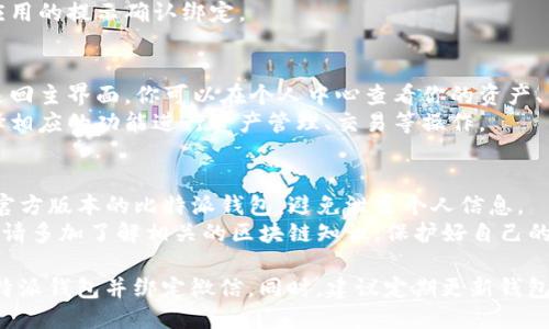 要注册比特派钱包并绑定微信，可以按照以下步骤进行操作。 

### 一、下载比特派钱包
1. **访问应用商店**：在你的手机上打开应用商店，搜索“比特派钱包”。
2. **下载应用**：找到比特派钱包的应用图标，点击下载并安装。

### 二、注册账户
1. **打开比特派钱包**：下载完成后，点击打开应用。
2. **选择注册**：在欢迎页面，选择“注册”选项。
3. **填写信息**：输入你的手机号码和验证码，验证码通常会通过短信发送到你的手机上。
4. **设置密码**：根据提示设置一个安全密码，确保密码复杂度足够高，以保护你的资产安全。
5. **确认注册**：填写完毕后，点击确认注册。

### 三、绑定微信
1. **打开设置**：在比特派钱包主界面，找到并点击右上角的设置图标。
2. **选择帐号管理**：在设置菜单中，找到“帐号管理”选项，并点击进入。
3. **绑定微信**：在帐号管理页面，选择“绑定微信”，系统会提示你扫码。
4. **使用微信扫码**：打开微信，选择“扫一扫”功能，扫描比特派钱包中显示的二维码。
5. **确认绑定**：完成扫码后，按照应用的提示确认绑定。

### 四、使用比特派钱包
1. **访问个人中心**：绑定完成后，返回主界面，你可以在个人中心查看你的资产、交易记录等信息。
2. **进行交易**：根据你的需求，选择相应的功能进行资产管理、交易等操作。

### 注意事项
- **安全性**：务必确保你下载的是官方版本的比特派钱包，避免泄露个人信息。
- **谨慎操作**：在进行任何操作前，请多加了解相关的区块链知识，保护好自己的资产。

通过以上步骤，你就可以顺利注册比特派钱包并绑定微信。同时，建议定期更新钱包的安全设置，保护你的数字资产安全。