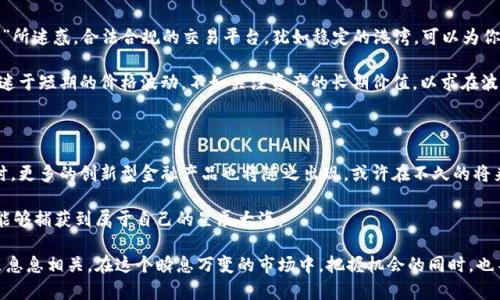 虚拟币交易是否合法？深度解析与行动指南

虚拟币, 交易, 合法性/guanjianci

在灯光璀璨的城市中心，金融科技的浪潮层出不穷，而在这股潮流的浪尖上，虚拟币交易如一颗闪亮的明星，吸引着无数投资者的目光。捧着手机翻看最新的数字货币价格，投资者们满怀希望与兴趣。然而，伴随着这一繁荣景象的背后，虚拟币交易是否真的安全、合法？这是一个值得深入探讨的复杂主题。

虚拟货币的定义与发展历程

虚拟货币，或称数字货币，犹如那晨雾中的老桥，虽然影响深远，却常常笼罩在迷雾之中。它的起源可以追溯到2009年，比特币的问世，开创了去中心化交易的先河。比特币如同画卷上的第一笔，其后以太坊、瑞波币等各种数字资产如雨后春笋般涌现，形成了一个庞大的虚拟币生态。

在比特币和其他虚拟币成为投资者焦点的同时，市场的火热也引发了各国监管机构的关注。原本数字货币旨在为人们提供一种去中心化、匿名的支付方式，但随着投机心理的兴起，违法交易行为层出不穷，共同推动了对法律监管的呼声。

虚拟币交易的法律现状

不同国家对虚拟币的态度如同夜空中的繁星，亮度各异。有的国家如日本，早早确立了虚拟货币的合法地位，并制定了一系列税收和监管政策，支持其在合法的框架下交易。而在中国，虚拟币交易则处于严控之中，自2017年起，中国人民银行发布通知，明确虚拟货币交易平台的非法性，扫荡了曾经如火如荼的市场。

在美国，监管情况同样复杂。尽管美国并未对虚拟货币交易进行全面禁止，然而各州对其监管政策各不相同，这犹如一条多曲的山路，让投资者感到迷茫。有人在加州的阳光下畅游于数字资产之中，而在纽约却需严格遵守财经法规，仅仅依靠一台电脑就能轻松完成的交易，后面却隐藏着复杂的合规问题。

虚拟币交易的风险与潜在影响

站在绚丽的投资舞台上，虚拟币交易似乎是一场无止境的盛宴，然而潜伏在其中的风险令人心生怯意。一方面，市场波动性极大，价格可能在短时间内经历剧烈的涨落；另一方面，黑客攻击、诈骗等违法行为更是让人倍感恐慌。

例如，某个周末的午后，投资者小李以为自己发现了一个可以翻番收益的机会，结果却不幸落入欺诈圈套，血本无归。这样的案例屡见不鲜，隐秘而凶险的交易环境让人警觉。而对于一些国家而言，虚拟币交易还可能导致资本外流，威胁到金融稳定，因此监管部门如同护林员般，严词禁止。

如何安全参与虚拟币交易？

虽然风险重重，但如果你对于虚拟币交易充满热忱，希望在这个新兴市场中一展拳脚，那么安全性和合规性则是你亟需关注的两大要点。

首先，选择合规的平台至关重要。投资者需深入研究交易所的背景、监管认证、用户评价等，同时保持警觉，避免被所谓的“高收益”所迷惑。合法合规的交易平台，犹如稳定的港湾，可以为你的投资保驾护航。

其次，要建立科学的投资理念并制定合理的策略。在数字货币的世界里，理性和科学是能够平衡风险与收益的有效方法。与其沉迷于短期的价格波动，不如关注资产的长期价值，以求在波动中摸索出一条适合自己的投资之路。

未来的展望与结论

展望未来，随着技术的发展和社会的进步，虚拟币交易的法律地位与市场环境将更趋明朗。在诸多国家努力完善法律法规的同时，更多的创新型金融产品也将随之出现。或许在不久的将来，我们将不再面对虚拟币交易合法性的问题，而是关注于如何构建一个更加透明、公平的数字经济生态。

最终，面对虚拟币的波涛汹涌，投资者不妨像大海中的航船，保持冷静和理性，时刻关注合规与安全，或许在这片未知的海域中，能够捕获到属于自己的星辰大海。

总之，虚拟币交易是否非法，这一问题并没有简单的答案。合法与否，取决于各国的规定与法律环境，同时也与投资者自身的决策息息相关。在这个瞬息万变的市场中，把握机会的同时，也不要忘记细心剖析风险，做一个理智且有序的投资者。