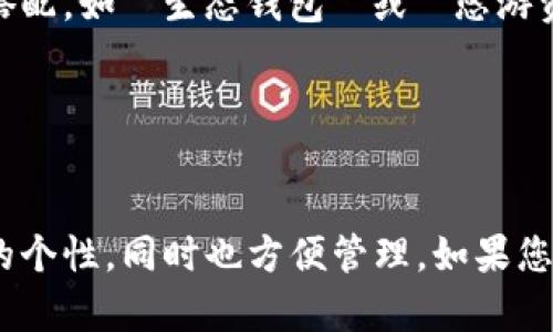 在填写imToken钱包名称时，您可以选择一个能让您方便记录和区分该钱包的名称。以下是一些建议和说明：

1. **个人化命名**：
   - 您可以使用您自己的名字或昵称，例如 