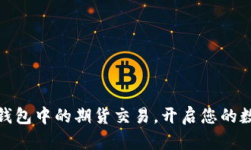掌握imToken钱包中的期货交易，开启您的数字资产新篇章