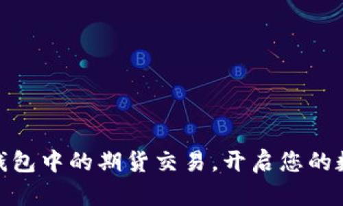 掌握imToken钱包中的期货交易，开启您的数字资产新篇章