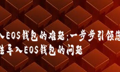 解决imToken无法导入EOS钱包的难题：一步步引领您畅游数字资产的海洋
如何解决imToken无法导入EOS钱包的问题