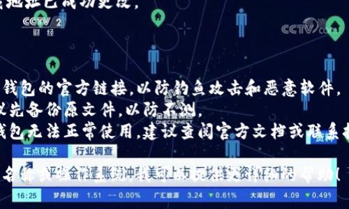 关于“加密钱包下载地址怎么改啊”，具体的修改方法可以根据你使用的加密钱包类型和操作系统有所不同。以下是一些常见的步骤：

### 方法一：直接修改安装文件（适用于部分钱包）

1. **打开钱包安装目录**：找到你最初下载加密钱包的安装文件所在的目录。
2. **查看配置文件**：在安装目录中寻找名为“config.ini”或“settings.json”的配置文件，使用文本编辑器打开。
3. **修改下载链接**：在配置文件中查找有关下载地址的行，进行相应的修改。
4. **保存并重启钱包**：保存配置文件后，重启钱包以应用新的设置。

### 方法二：通过官方网站下载

1. **访问官网**：确保你访问的是加密钱包的官方网站，避免下载恶意软件。
2. **导航到下载页面**：在官网上找到下载链接，通常会在首页或“下载”选项卡下。
3. **选择适合的平台**：根据你的操作系统选择相应的下载链接（如Windows、Mac或手机应用）。
4. **下载并安装**：点击链接下载新版本的钱包，并按照提示进行安装。

### 方法三：使用CLI命令（适用于开发者）

一些加密钱包提供命令行接口（CLI），可以通过命令行修改下载地址。

1. **打开终端**：在计算机上打开命令行终端。
2. **输入修改命令**：根据钱包的文档，输入相应的命令以修改下载地址。
3. **验证修改**：执行相关命令以确保下载地址已成功更改。

### 注意事项

- **安全性**：任何时候都要确保使用的是钱包的官方链接，以防钓鱼攻击和恶意软件。
- **备份**：在修改任何配置文件之前，建议先备份原文件，以防不测。
- **咨询支持**：如果操作不当，可能导致钱包无法正常使用，建议查阅官方文档或联系技术支持。

如果有更具体的信息，比如使用的加密钱包名称或操作系统，我可以提供更详细的帮助！