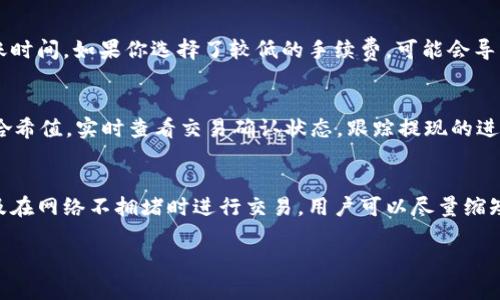 关于MetaMask提现到账时间的问题，实际上取决于几个因素，包括所选择的区块链网络、当前的网络拥堵情况、以及所提现的资产类型。以下是相关细节的分析。

不同网络的提现时间差异
在数字货币交易中，不同的区块链网络具有不同的交易确认速度。例如，以太坊网络的平均区块时间大约在15-20秒之间，而比特币网络则通常需要10分钟以上的确认。这意味着，如果你通过MetaMask提取以太坊或者类似的代币，通常会在几分钟内完成。然而，如果是比特币等网络，到账时间可能会更长。

网络拥堵情况的影响
在高峰时期，区块链网络的交易拥堵现象可能会加剧。例如，在加密货币价格大幅波动时，很多用户会急于进行交易，这通常会导致区块链网络拥堵，交易确认时间可能延长。在这种情况下，你的提现可能需要更长的时间才能到账。

提现资产类型的重要性
不同的数字资产在提现时的处理速度也是不同的。一些新发行的代币在网络上可能没有充分的流动性，这可能导致提现完成的时间延长。相比之下，常见的主流数字货币（如以太坊或比特币）通常有着较快的提现速度。

提现手续费的角色
在MetaMask提现时，用户可以选择不同的交易手续费。理论上，支付更高的手续费可以使你的交易优先得到处理，从而加速提现的到账时间。如果你选择了较低的手续费，可能会导致提现推迟。

如何实时跟踪提现状态
MetaMask提供了一些工具和功能，帮助用户直接跟踪他们的交易状态。用户可以使用区块链浏览器（如Etherscan）输入他们的交易哈希值，实时查看交易确认状态，跟踪提现的进度。这种透明度使得用户可以更好地了解他们的资金何时能够到账。

总结
在MetaMask提现的具体到账时间并没有一个固定的标准，而是受到多方面因素的影响。通过选择合适的网络，支付适当的手续费，以及在网络不拥堵时进行交易，用户可以尽量缩短提现的到账时间。随着个人对区块链技术的理解加深，你会发现，管理你的加密资产并不过于复杂，而是一个不断学习与探索的过程。 

在提取数字货币的过程中，保持耐心与对区块链技术的理解，将帮助你更好地掌握提现的节奏和细节。