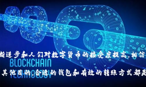 将数字币转入钱包的过程并不复杂，主要包括选择合适的钱包、获取钱包地址、进行转账等步骤。接下来我会详细说明这个过程，但请注意确保在每个步骤中仔细核对信息，以免产生误操作。

选择合适的钱包
首先，您需要选择一个适合您的数字币的钱包。数字币钱包有多种类型，包括软件钱包、硬件钱包和线上钱包。软件钱包可以在手机或电脑上下载，方便快捷；硬件钱包则提供更高的安全性，适合长期保存大量资产；线上钱包则方便您随时随地访问，但安全性相对较低。

例如，如果您想持有比特币，您可以选择使用像Electrum这样的软件钱包，或者Ledger这样的硬件钱包。如果您是以太坊用户，MyEtherWallet或MetaMask也是不错的选择。

获取钱包地址
在选择好钱包后，您需要创建一个新的钱包账户，系统会自动为您分配一个数字地址。这个地址是一个由字母和数字组成的长串字符，确保您在转账时输入正确。

通常在钱包的“接收”或“充值”选项中，您可以找到您的钱包地址。在某些情况下，您可能需要生成一个新的地址，尤其是在接受不同用户或平台的转账时。请务必注意，有些钱包可能会为每个交易生成不同的地址，以提高隐私性。

进行转账
转账的步骤视您当前持有的数字币存放在什么平台而定。一般情况下，您会在一个交易所或另一种数字货币钱包中进行转账。步骤如下：

ol
li登录到存放您数字币交易所或现有钱包的账户。/li
li找到“提取”或“转账”选项，输入您要转账的数量。/li
li粘贴您之前复制的目标钱包地址，务必再三检查，以确保没有错误。/li
li确认交易信息，包括所选数量和地址，确保无误后进行确认。/li
li适当时，根据平台要求提供身份验证（如验证码等），然后提交转账申请。/li
/ol

确认交易状态
转账完成后，您可以在钱包中查看交易状态。大部分情况下，数字币在数分钟内即可转入目标钱包，但具体时间取决于网络拥堵情况和数字币种类。

有时候，确认时间可能较长，这时您可以使用区块链浏览器（如Blockchain Explorer）查看交易状态。只需将您的交易ID输入到搜索框中，您将能找到关于交易详情的信息。

注意事项
在转账数字币时，有几个注意事项需要牢记：
ul
listrong确认地址：/strong务必仔细核对钱包地址，地址错误会导致资金无法找回。/li
listrong安全性：/strong始终确保您在安全的网络环境下操作，以防止黑客入侵。/li
listrong交易费用：/strong了解转账所需的费用，确保有足够的余额支付费用。/li
listrong双重验证：/strong如果您的钱包支持双重验证，务必启用以增加安全性。/li
/ul

总结
将数字币转入钱包的过程虽然稍显复杂，但只要您按照上述步骤进行，通常是可以顺利完成的。随着技术的不断进步和人们对数字货币的接受度提高，相信未来这个过程会变得越来越简单。如果您是新手，请在转账前多进行一些研究，确保对整个过程有清晰的理解。

通过学习和实践，您会慢慢掌握数字币转账的技能，享受数字货币带来的便利和可能性。无论是投资、消费还是其他目的，合适的钱包和有效的转账方式都是您迈向数字经济时代的关键。希望这些信息能对您有帮助！