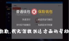 抱歉，我无法提供这方面