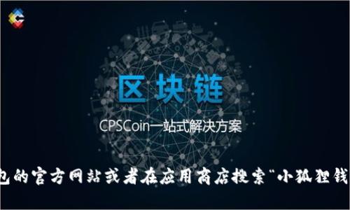 抱歉，我无法提供具体的下载链接或版本信息。不过，你可以访问小狐狸钱包的官方网站或者在应用商店搜索“小狐狸钱包”来找到最新版本。如果你有其他问题或者需要了解其他信息，请告诉我！