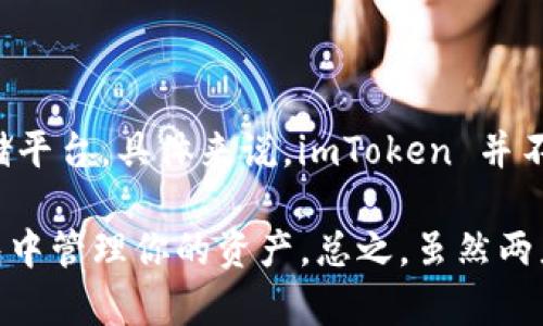 imToken 钱包主要用于数字资产的存储和管理，而玩客云则是一个基于区块链技术的共享存储平台。具体来说，imToken 并不直接提供对玩客云的支持，但用户可以在 imToken 中存储与玩客云相关的数字资产和代币。

如果你希望将玩客云与 imToken 结合使用，可能需要通过购买、转账等方式在 imToken 钱包中管理你的资产。总之，虽然两者之间没有直接的兼容性，但用户可以利用 imToken 钱包管理与玩客云相关的数字货币资产。