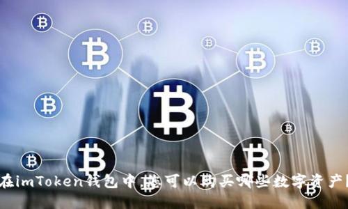 在imToken钱包中，您可以购买哪些数字资产？