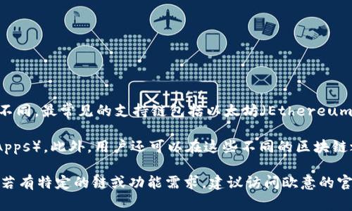 欧意Web3钱包通常被设计为支持多种区块链网络，具体链种可能会根据开发和更新的情况而有所不同。最常见的支持链包括以太坊（Ethereum）、币安智能链（Binance Smart Chain）、波卡（Polkadot）以及其他兼容EVM（以太坊虚拟机）的链。

在使用欧意Web3钱包时，可以通过它进行代币的存储、管理和交易，并连接到去中心化应用程序（DApps）。此外，用户还可以在这些不同的区块链之间进行资产的交互和移动。

在选择Web3钱包时，了解它所支持的链种非常重要，以确保能够安全、便捷地管理自己的数字资产。若有特定的链或功能需求，建议访问欧意的官方网站或相关文档以获取详细信息。