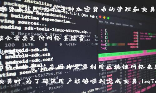 在使用imToken钱包进行内转时，通常是不需要手续费的。imToken是一款非常流行的数字货币钱包，支持多种加密货币的管理和交易。当用户在钱包内进行资产转移时，例如在同一钱包内转账，通常不会产生额外的手续费。

然而，值得注意的是，在以下情况下可能会涉及手续费：

1. **跨链转账**：如果用户选择将资产从一个区块链网络转移到另一个区块链网络，可能会需要支付网络手续费。
   
2. **网络拥堵**：在网络高峰期，用户的交易可能需要额外的费用，以确保交易能够迅速被确认。

3. **外部转账**：如果你将数字资产转移到外部地址（如其他钱包或交易所），通常会有网络手续费，这是因为需要利用区块链网络来处理转账。

因此，在进行任何转账前，了解相关费用是非常重要的，尤其是当涉及到外部转账或跨链交易时。为了确保用户能够顺利完成交易，imToken钱包提供了透明的手续费信息，建议在进行转账操作之前仔细阅读相关提示。