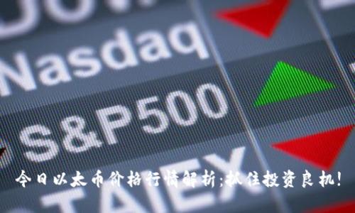 今日以太币价格行情解析：抓住投资良机!