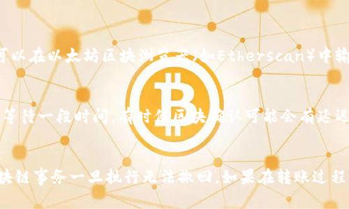 在这份指南中，我们将详细介绍如何通过imToken钱包将资产转移到欧易（OKEx）交易所。imToken是一个备受欢迎的数字货币钱包，界面友好，支持多种主流数字资产的管理与转账。而欧易则是一家大型的数字资产交易平台，提供丰富的交易对和灵活的交易方式。接下来，我们一步步带你完成这项操作。

一、准备工作
在开始转账之前，你需要确保以下几点：
ul
    li确认你的imToken钱包已经安装并且导入了你的钱包地址。/li
    li在欧易平台上注册账号，并完成身份验证。/li
    li获取你在欧易所需的接收地址。根据你要转移的资产类型（如以太坊、比特币等），确保获取正确的地址。/li
/ul

二、获取欧易接收地址
登录你的欧易账号，进入“充币”页面。在这里，你可以选择不同的数字货币，并且系统会自动生成一个接收地址。这是你在imToken钱包转账时需要使用的地址。一定要确保地址准确无误，因为一旦转账，无法逆转。

三、在imToken中选择转账
打开你的imToken钱包，进入资产页面。在你的资产列表中找到你需要转账的数字资产。例如，如果是转账以太坊，那就点击以太坊的图标。
在以太坊页面，选择“转账”选项。

四、输入转账信息
在转账页面，你需要输入几个重要的信息：
ul
    listrong收款地址：/strong在这里粘贴你从欧易获取的接收地址。/li
    listrong转账金额：/strong输入你要转移到欧易的具体数量。请注意，不同的资产可能会有最低转账限制。/li
    listrong选择手续费：/strong根据网络情况选择适当的手续费。手续费越高，转账确认速度越快。/li
/ul

五、确认转账
核对所有信息是否准确无误。确保收款地址、金额和手续费确认正确。在确认无误后，点击“发送”按钮。
imToken将要求你输入密码或使用其他安全方式进行确认。完成后，你的转账请求将被提交到区块链网络。

六、查看转账状态
转账提交后，你可以在imToken的交易记录中查看转账状态。一般情况下，转账会在几分钟内完成，但在网络繁忙时可能需要更长时间。你也可以在以太坊区块浏览器（如Etherscan）中输入你的交易哈希来实时查看状态。

七、在欧易确认到账
转账完成后，登录你的欧易账号，查看你的账户余额。在“资产”页面，你应该能够看到你刚刚转账过来的币种和数量。如果没有及时到账，可以等待一段时间，有时候区块确认可能会有延迟。

总结
通过imToken钱包转账到欧易交易所的过程其实非常简单，关键在于仔细核对每一步的信息。确保收款地址准确无误是最为重要的，因为区块链事务一旦执行无法撤回。如果在转账过程中有任何疑问，可以随时咨询imToken的客服支持或查阅相关的帮助文档。希望这篇指南能够帮助到你，让你在数字资产的世界中畅通无阻！