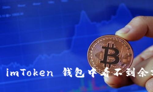 如何解决 imToken 钱包中看不到余额的问题？
