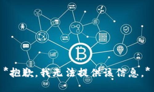 *抱歉，我无法提供该信息。*