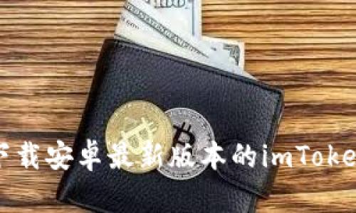 如何下载安卓最新版本的imToken钱包