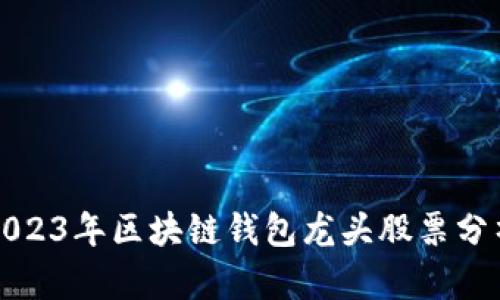 2023年区块链钱包龙头股票分析