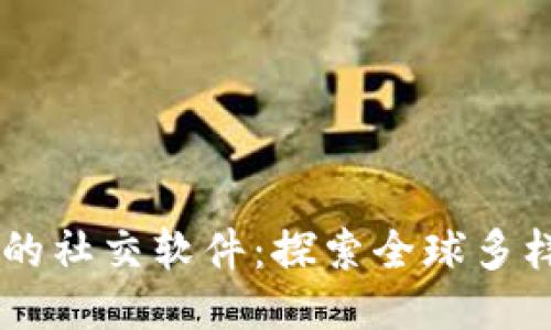 国外比较开放的社交软件：探索全球多样化的交流平台