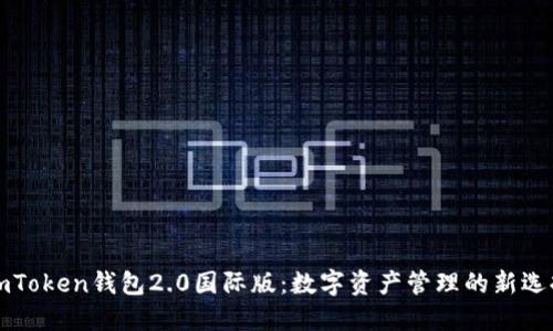 imToken钱包2.0国际版：数字资产管理的新选择
