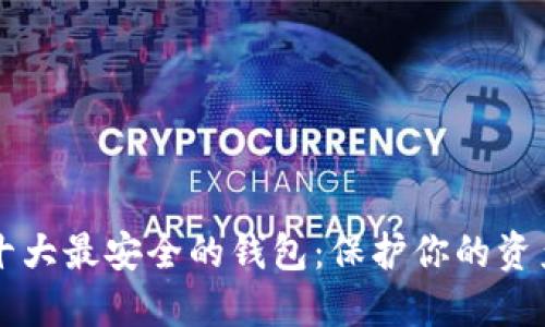 十大最安全的钱包：保护你的资产