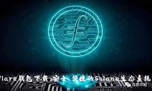 Solflare钱包下载：安全、便捷的Solana生态系统入口