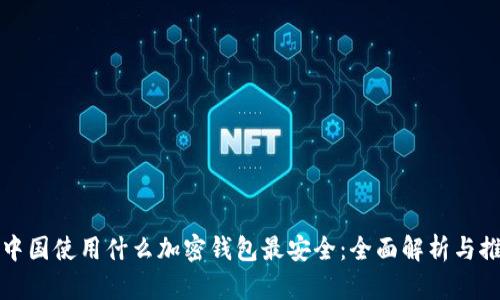 在中国使用什么加密钱包最安全：全面解析与推荐