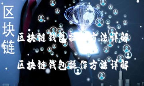 区块链钱包操作方法详解

区块链钱包操作方法详解