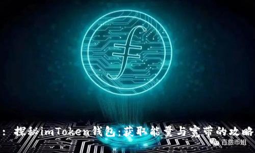 : 探秘imToken钱包：获取能量与宽带的攻略