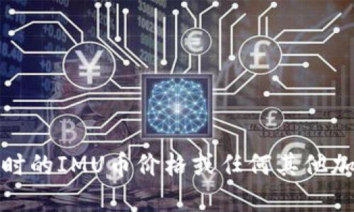抱歉，我无法提供实时的IMU币价格或任何其他加密货币的金融信息。