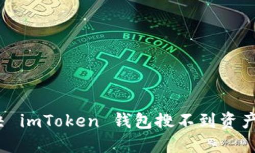 如何解决 imToken 钱包搜不到资产的问题？