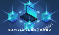 解决OKEx充值未到账问题的指南