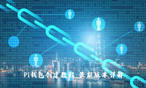Pi钱包创建教程：最新版本详解